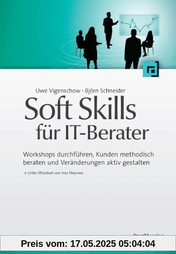 Soft Skills für IT-Berater: Workshops durchführen, Kunden methodisch beraten und Veränderungen aktiv gestalten