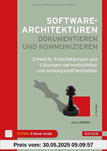 Softwarearchitekturen dokumentieren und kommunizieren: Entwürfe, Entscheidungen und Lösungen nachvollziehbar und wirkungsvoll festhalten