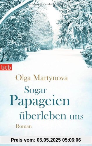 Sogar Papageien überleben uns: Roman