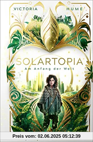 Solartopia – Am Anfang der Welt: Spannende Future-Fiction ab 12 Jahre │ Ein utopischer Jugendroman mit starker Heldin, magischer Natur und einem Kampf ums Überleben