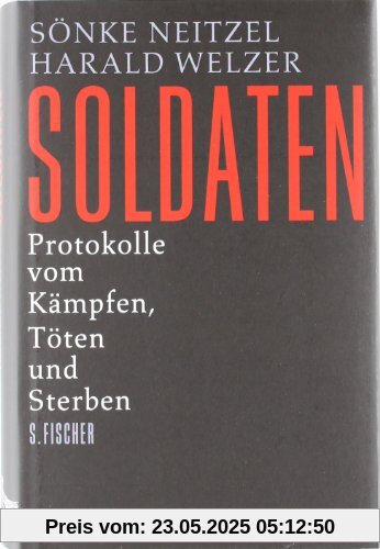 Soldaten: Protokolle vom Kämpfen, Töten und Sterben Soldaten: Protokolle vom Kämpfen, Töten und Sterben