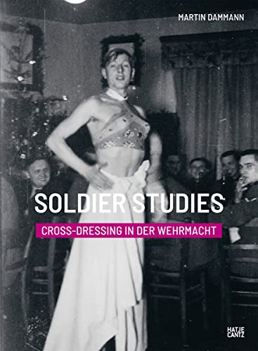 Soldier Studies: Cross-Dressing in der Wehrmacht (Fotografie) von Hatje Cantz Verlag