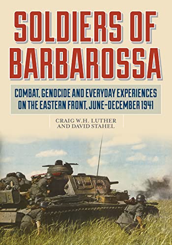 Soldiers of Barbarossa: Combat, Genocide, and Everyday Experiences on the Eastern Front, June-December 1941 von Stackpole Books