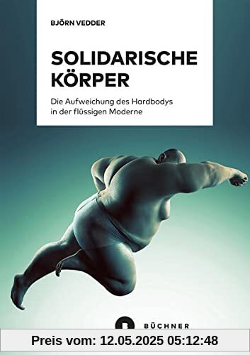 Solidarische Körper: Die Aufweichung des Hardbodys in der flüssigen Moderne