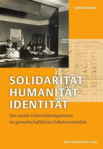 Solidarität, Humanität, Identität: Das soziale Unterstützungswesen im gewerkschaftlichen Selbs...