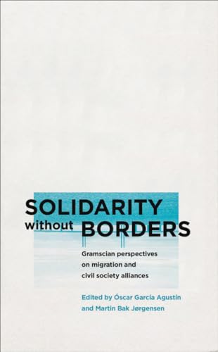 Solidarity without Borders: Gramscian Perspectives on Migration and Civil Society Alliances (Reading Gramsci)