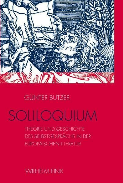 Soliloquium: Theorie und Geschichte des Selbstgesprächs in der europäischen Literatur Soliloquium: Theorie und Geschichte des Selbstgesprächs in der europäischen Literatur