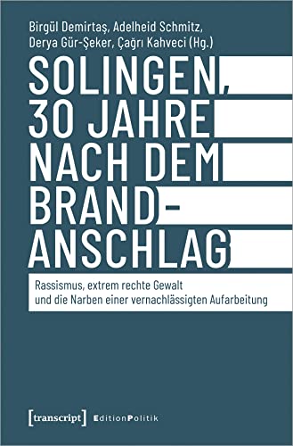 Solingen, 30 Jahre nach dem Brandanschlag: Rassismus, extrem rechte Gewalt und die Narben einer vernachlässigten Aufarbeitung (Edition Politik) von Transcript Verlag