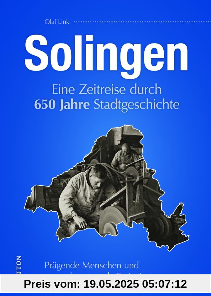 Solingen: Eine Zeitreise durch 650 Jahre Stadtgeschichte. Heimatgeschichte aus dem bergischen Städtedreieck. (Sutton Heimatarchiv)
