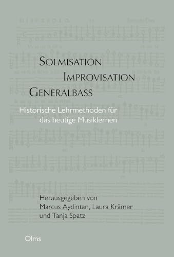 Solmisation, Improvisation, Generalbass: Historische Lehrmethoden für das heutige Lernen. Solmisation, Improvisation, Generalbass: Historische Lehrmethoden für das heutige Lernen. von Georg Olms Verlag