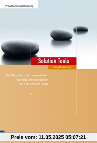 Solution Tools. Die 60 besten sofort einsetzbaren Workshop-Interventionen mit dem Solution-Focus