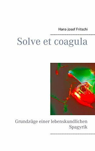 Solve et coagula: Grundzüge einer lebenskundlichen Spagyrik Solve et coagula: Grundzüge einer lebenskundlichen Spagyrik