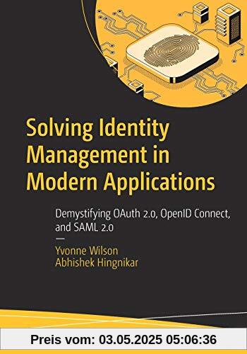 Solving Identity Management in Modern Applications: Demystifying OAuth 2.0, OpenID Connect, and SAML 2.0 Solving Identity Management in Modern Applications: Demystifying OAuth 2.0, OpenID Connect, and SAML 2.0