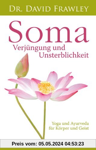 Soma - Verjüngung und Unsterblichkeit. Yoga und Ayurveda für Körper und Geist.