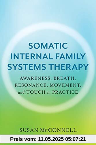Somatic Internal Family Systems Therapy: Awareness, Breath, Resonance, Movement, and Touch in Practice
