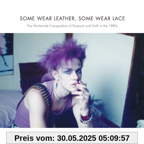 Some Wear Leather, Some Wear Lace: The Worldwide Compendium of Postpunk and Goth in the 1980s