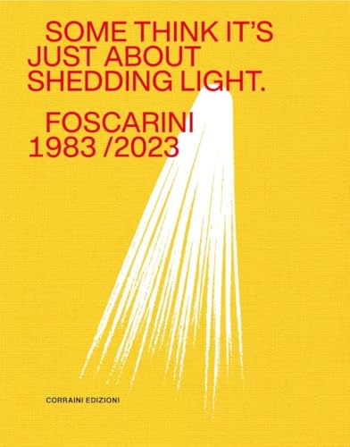 Some think it's just about shedding light. Foscarini 1983/2023. Ediz. a colori Some think it's just about shedding light. Foscarini 1983/2023. Ediz. a colori von Corraini