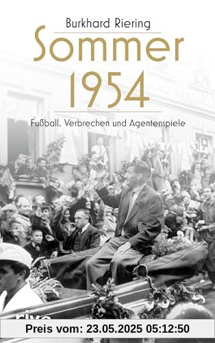 Sommer 1954: Fußball, Verbrechen und Agentenspiele. 70 Jahre nach dem Wunder von Bern ein einzigartiges zeitgeschichtliches Buch – und eine fesselnde Lektüre für das EM-Jahr 2024