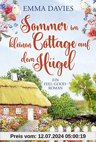Sommer im kleinen Cottage auf dem Hügel: Ein Feel-Good-Roman