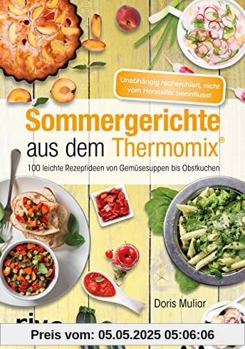 Sommergerichte aus dem Thermomix®: Über 100 leichte Rezeptideen von Gemüsesuppen bis Obstkuchen