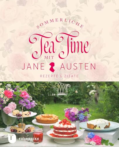 Sommerliche Tea Time mit Jane Austen: Rezepte & Zitate von Jan Thorbecke Verlag