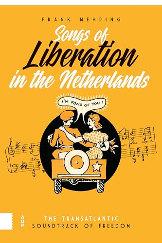 Songs of Liberation in the Netherlands: The Transatlantic Soundtrack of Freedom von Amsterdam University Press