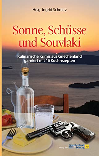 Sonne, Schüsse und Souvlaki: Kulinarische Krimis aus Griechenland garniert mit 16 Rezepten von Hellas Products GmbH