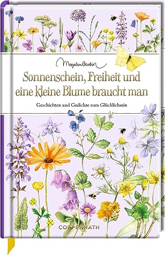 Sonnenschein, Freiheit und eine kleine Blume braucht man: Geschichten und Gedichte zum Glücklichsein von Coppenrath Verlag GmbH & Co. KG