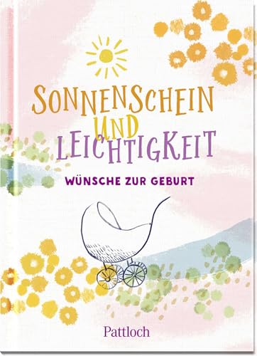 Sonnenschein und Leichtigkeit: Wünsche zur Geburt von Pattloch Geschenkbuch,