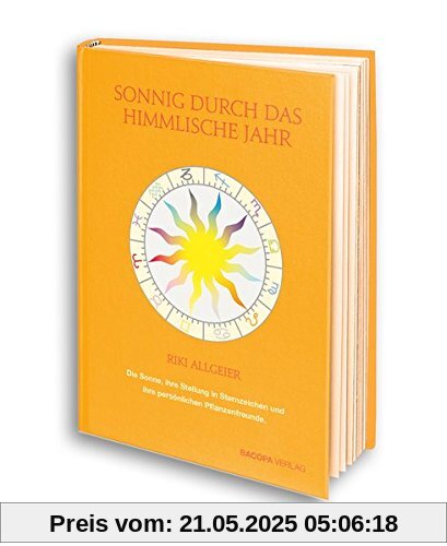 Sonnig durch das himmlische Jahr.: Die Sonne, ihre Stellung in Sternzeichen und ihre persönlichen Pflanzenfreunde Sonnig durch das himmlische Jahr.: Die Sonne, ihre Stellung in Sternzeichen und ihre persönlichen Pflanzenfreunde