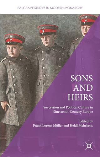 Sons and Heirs: Succession and Political Culture in Nineteenth-Century Europe (Palgrave Studies in Modern Monarchy) von MACMILLAN