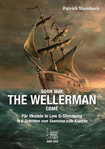 Soon May The Wellerman Come. Für Ukulele in Low G-Stimmung: In 6 Schritten vom Seemann zum Kapitän Soon May The Wellerman Come. Für Ukulele in Low G-Stimmung: In 6 Schritten vom Seemann zum Kapitän
