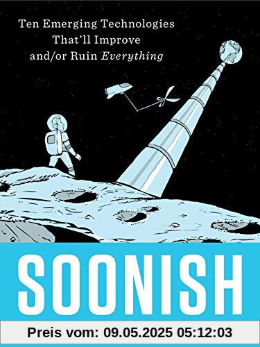Soonish: Ten Emerging Technologies That Will Improve and/or Ruin Everything