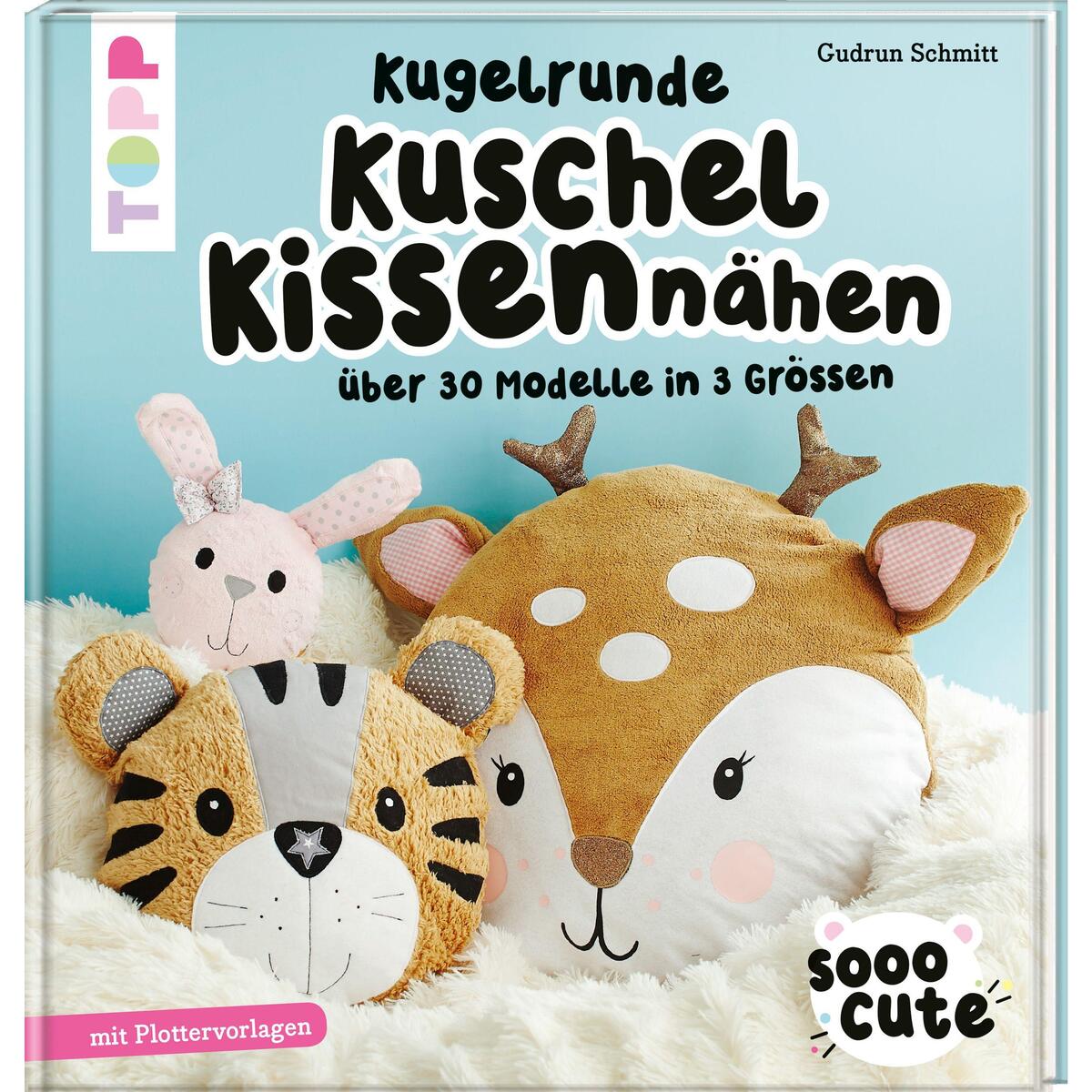 Sooo Cute - Kugelrunde Kuschelkissen nähen Sooo Cute - Kugelrunde Kuschelkissen nähen von Frech Verlag GmbH