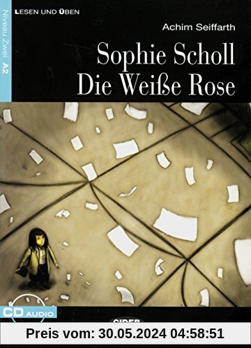 Sophie Scholl - Die Weiße Rose: Deutsche Lektüre für das GER-Niveau A2 mit Audio-CD (Cideb: Lesen und üben)