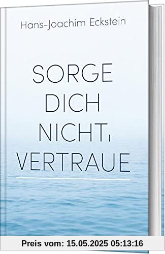 Sorge dich nicht, vertraue!: Gedanken, die tragen Sorge dich nicht, vertraue!: Gedanken, die tragen
