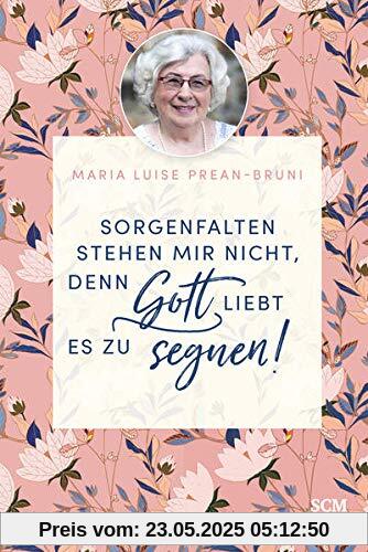 Sorgenfalten stehen mir nicht, denn Gott liebt es zu segnen! (Die kleine Maria-Prean-Bibliothek, 2, Band 2)