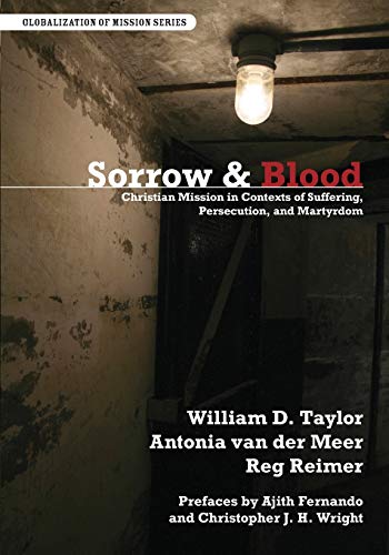 Sorrow and Blood: Christian Mission in Contexts of Suffering, Persecution, and Martyrdom (Globalization of Mission)