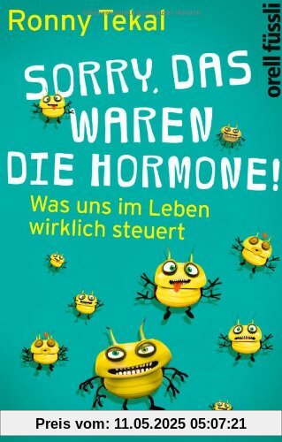Sorry, das waren die Hormone!: Was uns im Leben wirklich steuert