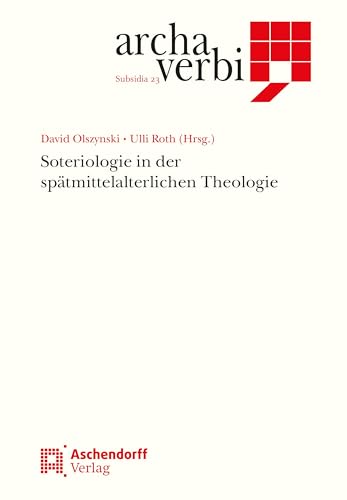 Soteriologie in der spätmittelalterlichen Theologie: Soteriologie I.d. Spatmittelalterlichen Theologie (Archa Verbi. Subsidia)