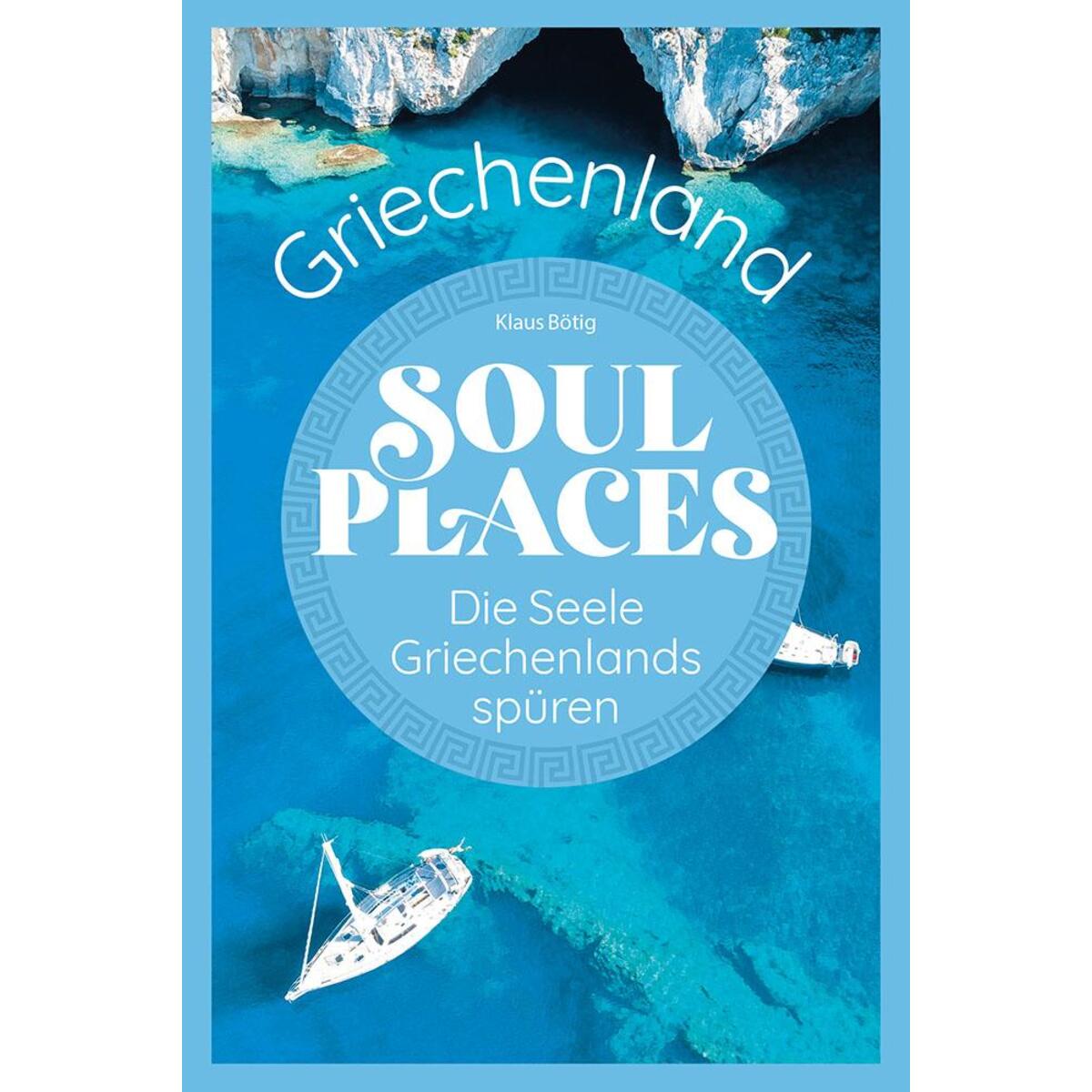 Soul Places Griechenland - Die Seele Griechenlands spüren von Reise Know-How Rump GmbH