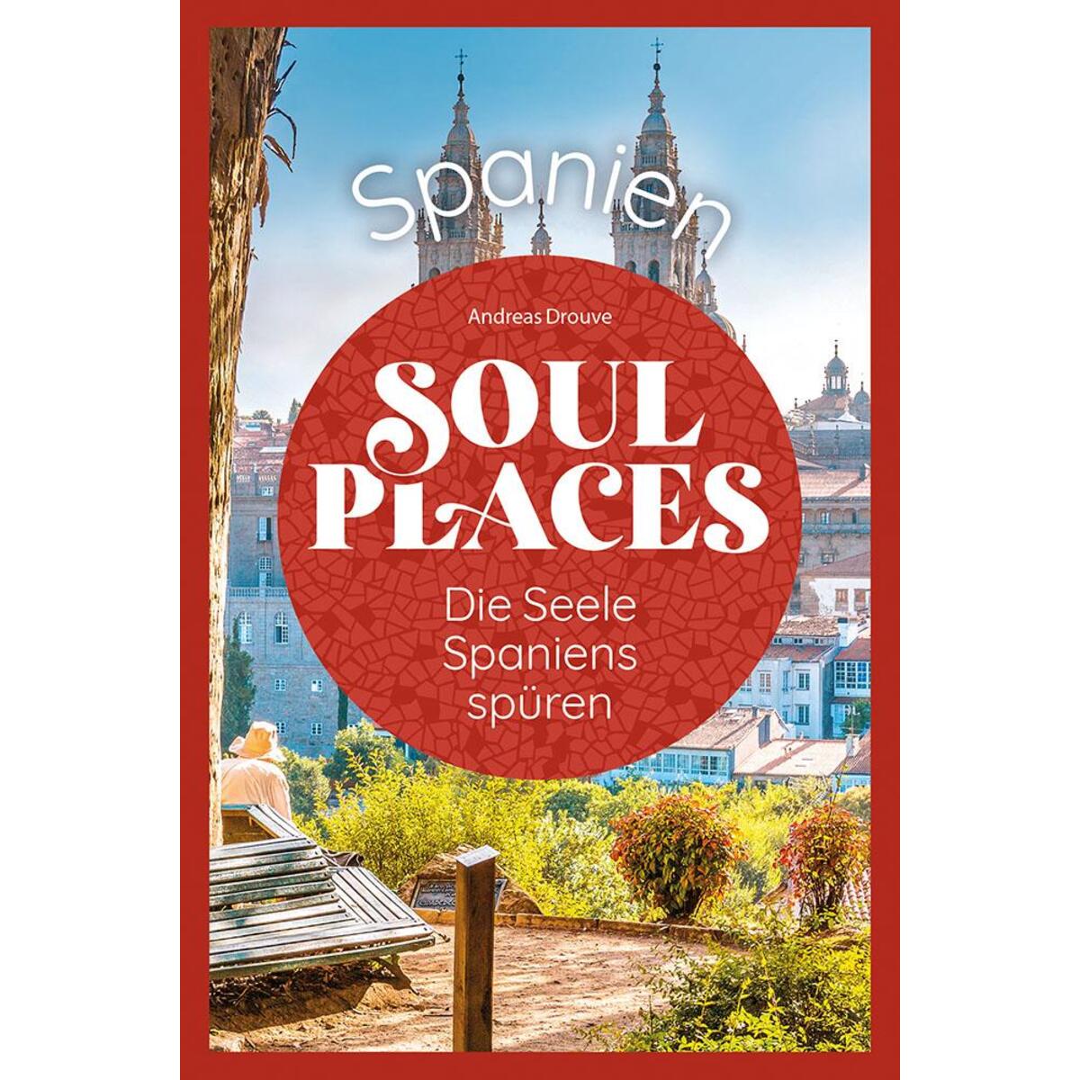 Soul Places Spanien - Die Seele Spaniens spüren von Reise Know-How Rump GmbH