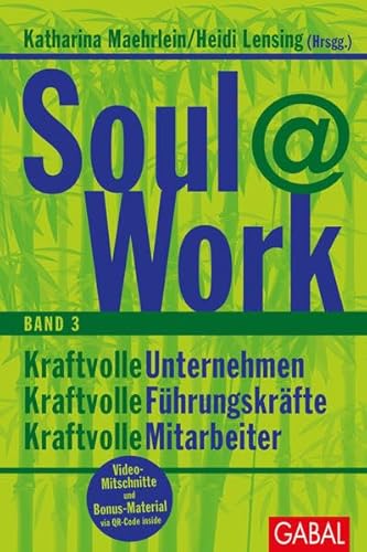Soul@Work, Band 3: Kraftvolle Unternehmen, kraftvolle Führungskräfte, kraftvolle Mitarbeiter: Kraftvolle Unternehmen, kraftvolle Führungskräfte, ... via QR-Code inside (Dein Leben)