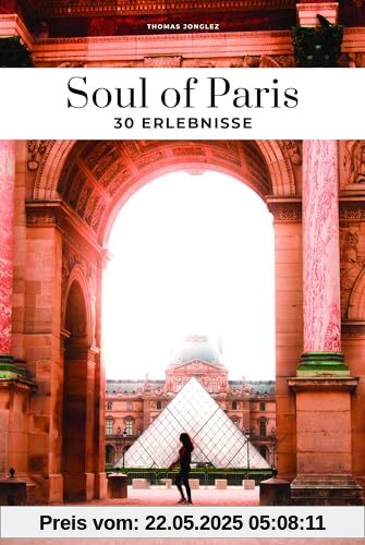 Soul of Paris: 30 Erlebnisse (Soul of: 30 einzigartige Erlebnisse)