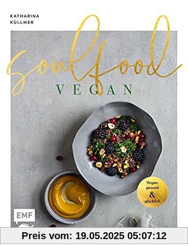 Soulfood – Vegan, gesund und glücklich: Das aromenreiche Kochbuch mit 120 Rezepten