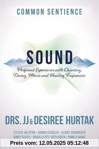 Sound: Profound Experiences with Chanting, Toning, Music, and Healing Frequencies (Common Sentience, Band 10)