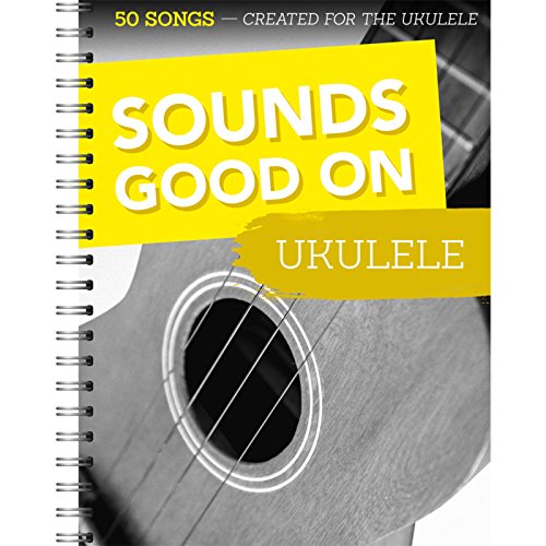 Sounds Good On Ukulele - 50 Lieder für die Ukulele: 50 Songs Created For The Ukulele von Bosworth Music