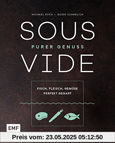 Sous-Vide – Purer Genuss: Fisch, Fleisch, Gemüse perfekt gegart