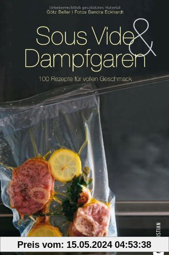 Sous-Vide & Dampfgaren: 100 Rezepte für vollen Geschmack. Das Sous-Vide-Kochbuch mit internationalen Rezepten aus dem Dampfgarer und Wasserbad inkl. Tipps zur schonenden Garmethode