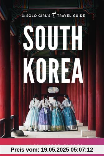 South Korea: The Solo Girl's Travel Guide: Travel Alone. Not Lonely.